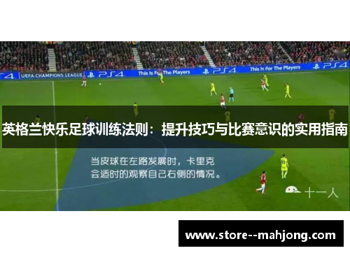 英格兰快乐足球训练法则：提升技巧与比赛意识的实用指南
