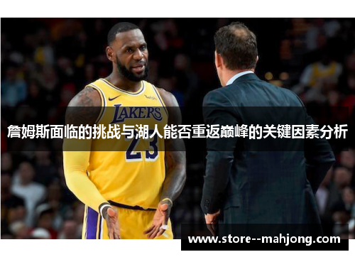 詹姆斯面临的挑战与湖人能否重返巅峰的关键因素分析