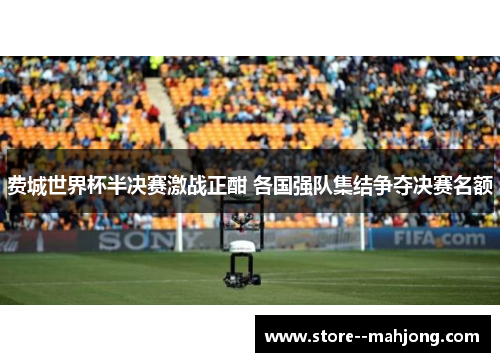 费城世界杯半决赛激战正酣 各国强队集结争夺决赛名额 费城世界杯半决赛激战正酣 各国强队集结争夺决赛名额