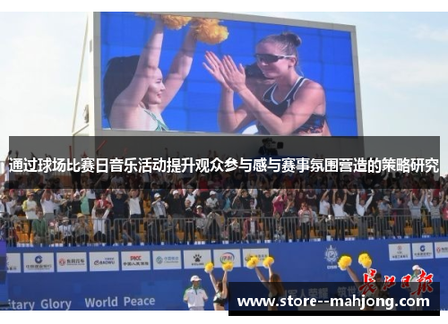 通过球场比赛日音乐活动提升观众参与感与赛事氛围营造的策略研究 通过球场比赛日音乐活动提升观众参与感与赛事氛围营造的策略研究