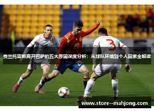 费兰托雷斯离开巴萨的五大原因深度分析：从球队环境到个人因素全解读