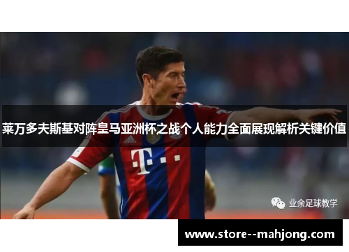 莱万多夫斯基对阵皇马亚洲杯之战个人能力全面展现解析关键价值 莱万多夫斯基对阵皇马亚洲杯之战个人能力全面展现解析关键价值