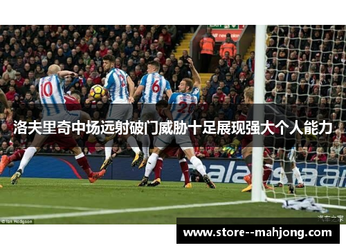 洛夫里奇中场远射破门威胁十足展现强大个人能力