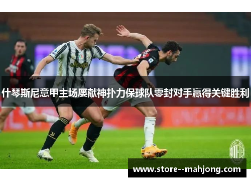 什琴斯尼意甲主场屡献神扑力保球队零封对手赢得关键胜利