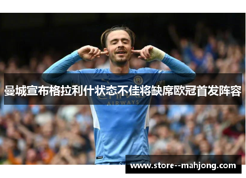 曼城宣布格拉利什状态不佳将缺席欧冠首发阵容